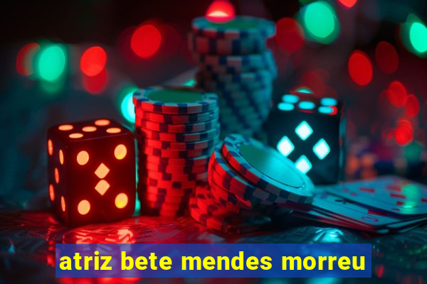 atriz bete mendes morreu